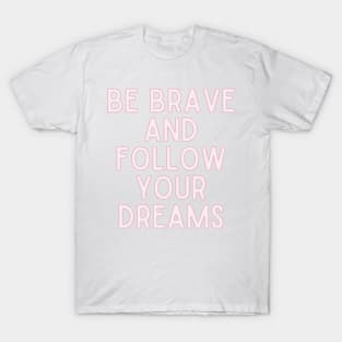 Be brave and follow your dreams - Inspiring and Motivational Quotes T-Shirt